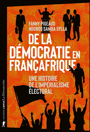 De la démocratie en Françafrique - Fanny Pigeaud et Ndongo Samba Sylla (2024)