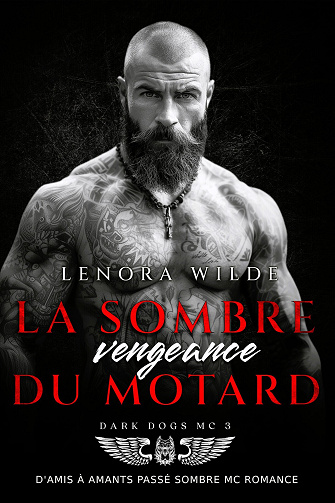 Lenora Wilde - La Sombre Vengeance du Motard: D'amis à amants Passé sombre MC Romance (Dark Dogs MC t. 3) (2024)