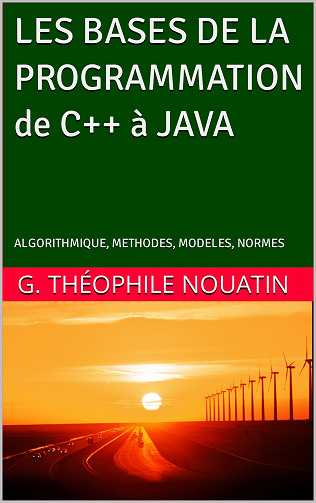 G. Théophile Nouatin, F. Emile Nouatin - LES BASES DE LA PROGRAMMATION DE C++ à JAVA: ALGORITHMIQUE, METHODES, MODELES, NORMES (2024)