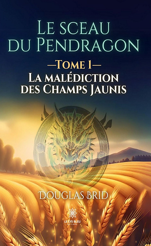 Le sceau du Pendragon, Tome 1 : La malédiction des champs Jaunis - Douglas Brid (2024)