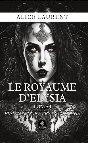 Le royaume d'Elysia, Tome 1 : Elysia, les devoirs d'une reine - Alice Laurent (2024)