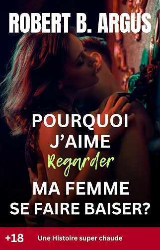 ROBERT B. ARGUS - Pourquoi j’aime regarder ma femme se faire baiser? (2024)