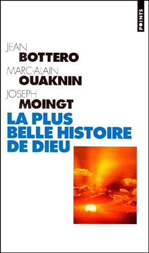 La plus belle histoire de Dieu - Jean Bottéro, Marc-Alains Ouaknin & Joseph Moingt (1997)