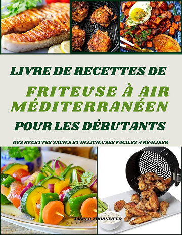 John Thornfield - Livre de recettes méditerranéennes sur la friteuse à air pour les débutants (2024)