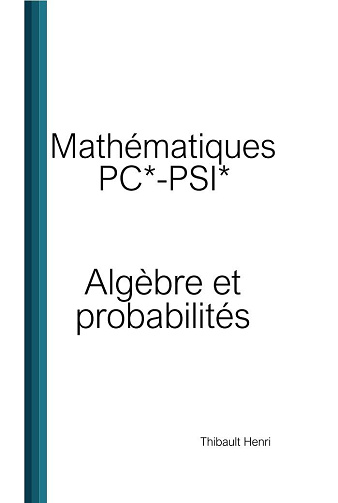 Thibault Henri - Mathématiques PC*-PSI*: Algèbre et probabilités (Réussir les concours - Mathématiques PC*-PSI*) (2024)