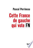 Pascal Perrineau - Cette France de gauche qui vote FN (2017)