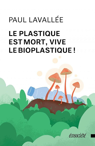 Le plastique est mort, vive le bioplastique ! - Paul Lavallée (2024)