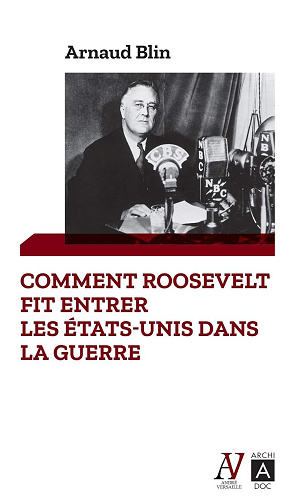 Arnaud Blin - Comment Roosevelt fit entrer les États-Unis dans la guerre