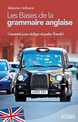 Les Bases de la grammaire anglaise: L'essentiel pour rédiger et parler fluently ! - Sébastien Salbayre
