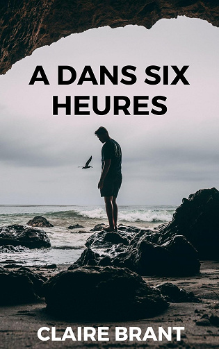 A dans six heures - Claire Brant (2024)