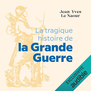 La tragique histoire de la Grande Guerre - Jean-Yves Le Naour (2022)
