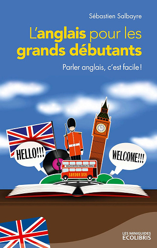 L'anglais pour les grands débutants: Parler anglais, c'est facile ! -  Sébastien Salbayre (2015)