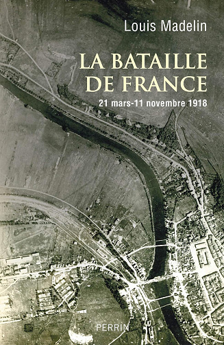 La bataille de France : (21 mars 11 novembre 1918) -  Louis Madelin (2018)