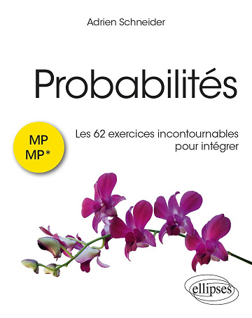 Probabilités : les 62 exercices incontournables pour intégrer - MP/MP* (Références sciences) -  Adrien Schneider (2023)
