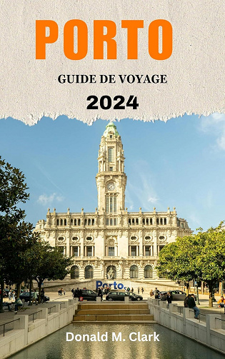 Donald M. Clark - PORTO GUIDE DE VOYAGE 2024: Découvrez la beauté de Porto (2024)