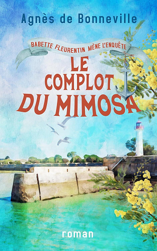 Agnès de Bonneville - Le complot du mimosa: cosy mystery à l'Oléronaise (Babette Fleurentin mène l'enquête t. 2) (2024)