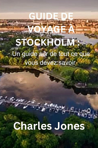 Charles Jones - GUIDE DE VOYAGE À STOCKHOLM : : Un guide sûr de tout ce que vous devez savoir (2024)