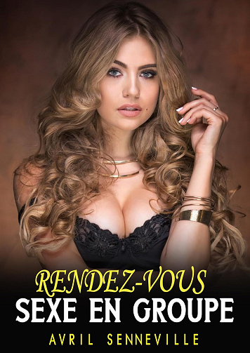 Avril Senneville - Rendez-vous sexe en groupe : Histoire érotique torride (2024)