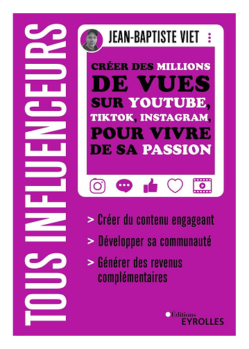 Tous influenceurs: Créer des millions de vues sur YouTube, TikTok, Instagram, pour vivre de sa passion - Jean-Baptiste Viet (2022)