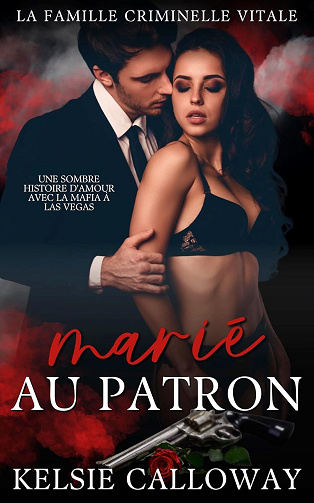 Kelsie Calloway - Marié Au Patron: Une Sombre Histoire d’Amour Avec La Mafia à Las Vegas (La Famille Criminelle Vitale t. 1) (2024)