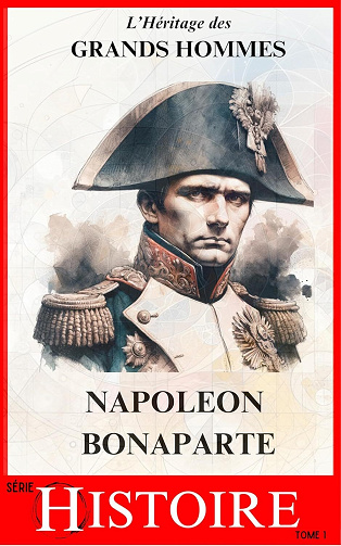 Jean-Stéphane Rousselet - Napoléon Bonaparte: Légendes et Réalités d'un Héritage Impérial | Réformes, conquêtes et son Impact sur le Monde (L'Héritage des Grands Hommes t. 1) (2024)