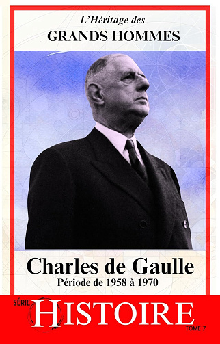 Jean-Stéphane Rousselet - Charles de Gaulle: Période de 1958 à 1970 Les années glorieuses de la France | Le Gaullisme bâtisseur de la nation moderne (L'Héritage des Grands Hommes t. 7) (2024)