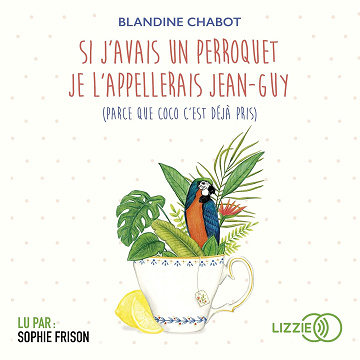 Si j'avais un perroquet je l'appellerai Jean-Guy: (Parce que Coco c'est déjà pris) - Blandine Chabot (2019)