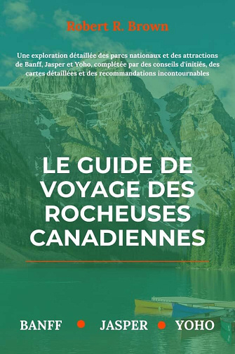 Robert R. Brown - LE GUIDE DE VOYAGE DES ROCHEUSES CANADIENNES (2024)