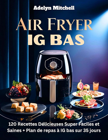 Adelyn Mitchell - Air Fryer IG BAS: 120 Recettes délicieuses super faciles et saines + Plan de repas à IG bas sur 35 jours (2024)