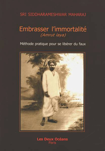Embrasser l'immortalite - Méthode pratique pour se libérer du faux -  Siddharameshwar Maharaj (2007)
