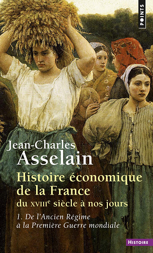 Histoire économique de la France du XVIIIe siècle à nos jours, tome 1 : De l'Ancien Régime à la Première Guerre mondiale - Jean-Charles Asselain