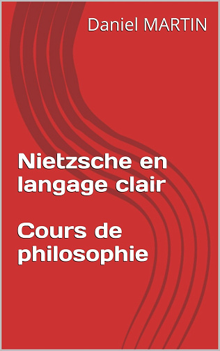Nietzsche en langage clair - Cours de philosophie - Daniel Martin