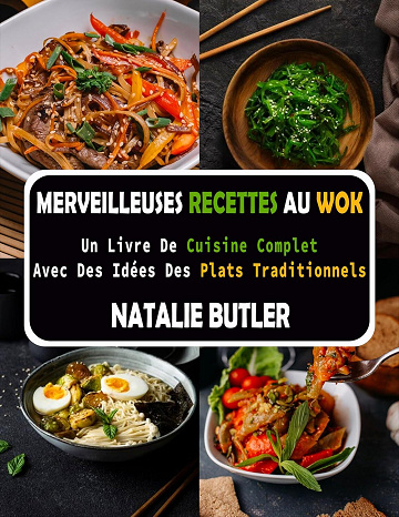 NATALIE BUTLER - Merveilleuses Recettes Au Wok: Un Livre De Cuisine Complet Avec Des Idées De Plats Traditionnels (2024)