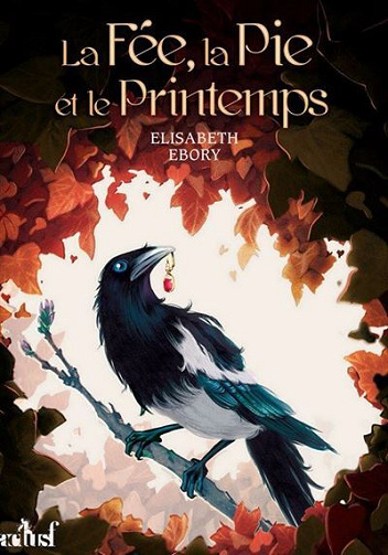 La fée, la pie et le printemps - Elisabeth Ebory (2017)