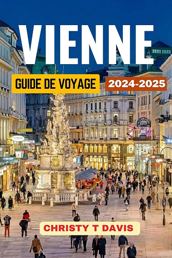 Christy T Davis - GUIDE DE VOYAGE À VIENNE 2024-2025 (2024)