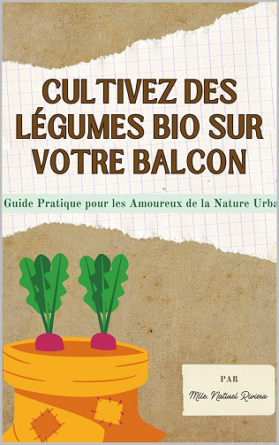 Naturel RIVIERA - Cultivez 10 Légumes Bio sur Votre Balcon: Un Guide Pratique pour les Amoureux de la Nature Urbaine (2024)