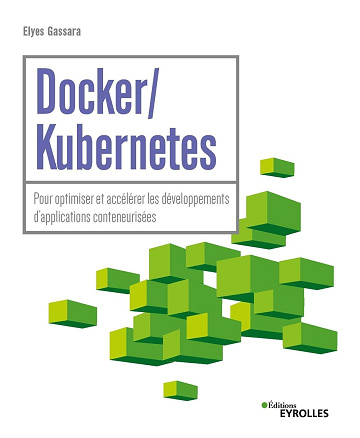 Docker / Kubernetes: Pour optimiser et accélérer les développements d'applications conteneurisées -  Elyes Gassara (2022)