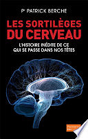 Pr. Patrick Berche - Les Sortilèges du cerveau: L'histoire inédite de ce qui se passe dans nos têtes (2015)