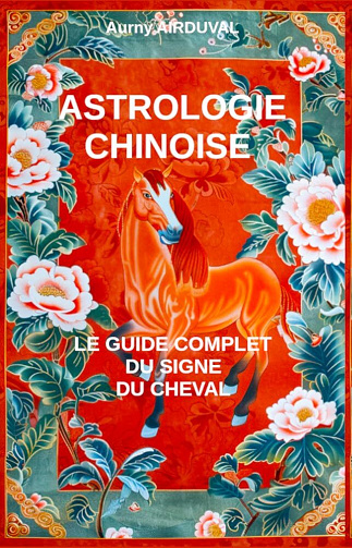 Aurny AIRDUVAL - Astrologie chinoise : le guide complet du signe du Cheval (2024)