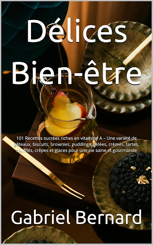 Gabriel Bernard - Délices Bien-être: 101 Recettes sucrées riches en vitamine A (2024)