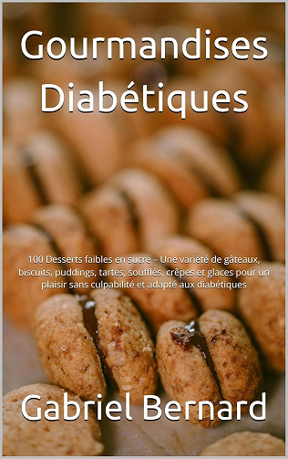 Gabriel Bernard - Gourmandises Diabétiques: 100 Desserts faibles en sucre – Une variété de gâteaux, biscuits, puddings, tartes, soufflés, crêpes et glaces pour un plaisir ... et adapté aux diabétiques (2024)