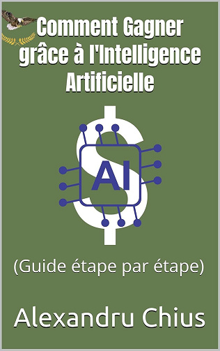 Alexandru Chius - Comment Gagner grâce à l'Intelligence Artificielle : (Guide étape par étape) (2024)
