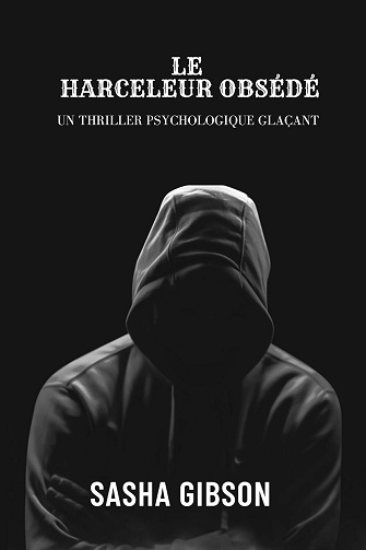 Sasha Gibson - Le harceleur obsédé: Un thriller psychologique glaçant (2024)