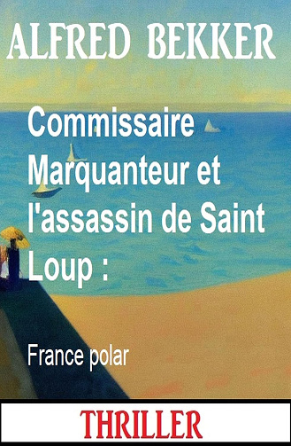 Commissaire Marquanteur et l'assassin de Saint Loup -  Alfred Bekker (2024)