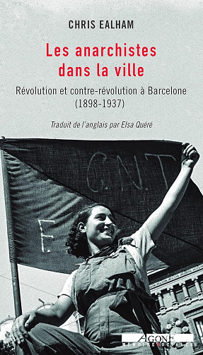 Les Anarchistes dans la ville: Révolution et contre-révolution à Barcelone (1898-1937) -  Chris Ealham (2021)