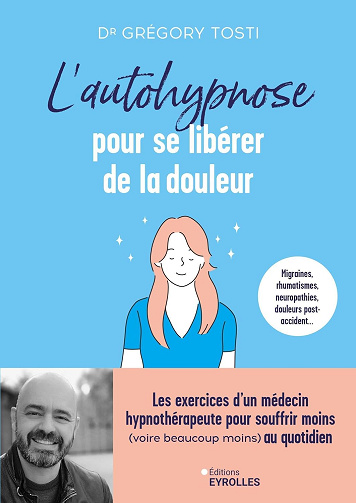L'autohypnose pour se libérer de la douleur: Les exercices d'un médecin hypnothérapeute pour souffrir moins (voire beaucoup moins) au quotidien -  Grégory Tosti (2024)