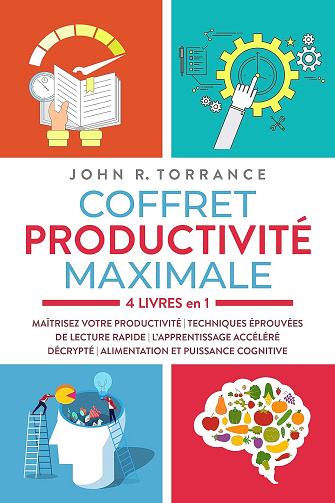 Coffret productivité maximale – 4 livres en 1: Maîtrisez votre productivité | Techniques éprouvées de lecture rapide | L’apprentissage accéléré décrypté | Alimentation et puissance cognitive -  John R. Torrance (2023)