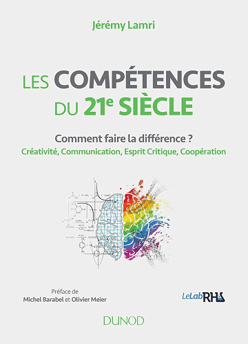Les compétences du 21e siècle - Comment faire la différence ? Créativité, Communication, Esprit Crit: Comment faire la différence ? Créativité, Communication, Esprit Critique, Coopération -  Jérémy Lamri (2018)