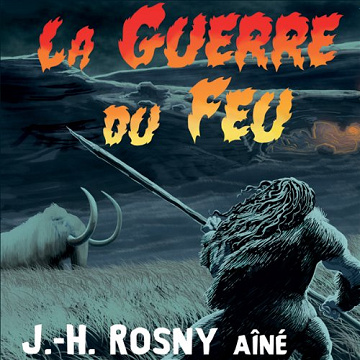 La Guerre du Feu - J.-H. Rosny aîné (2011)