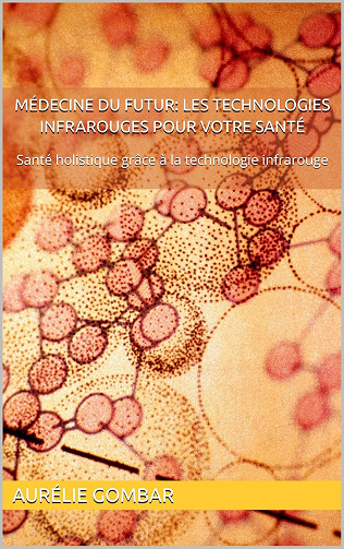 Aurélie Gombar - Médecine du futur: Les technologies infrarouges pour votre santé: Santé holistique grâce à la technologie infrarouge (2024)